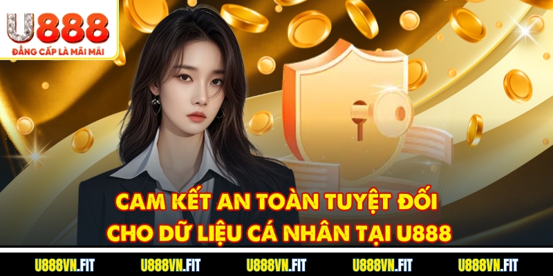 Cam kết an toàn tuyệt đối cho dữ liệu cá nhân tại U888