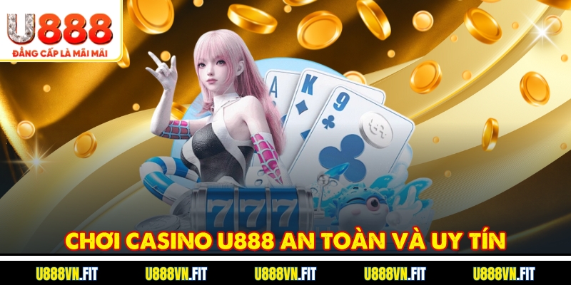 Chơi Casino U888 an toàn và uy tín