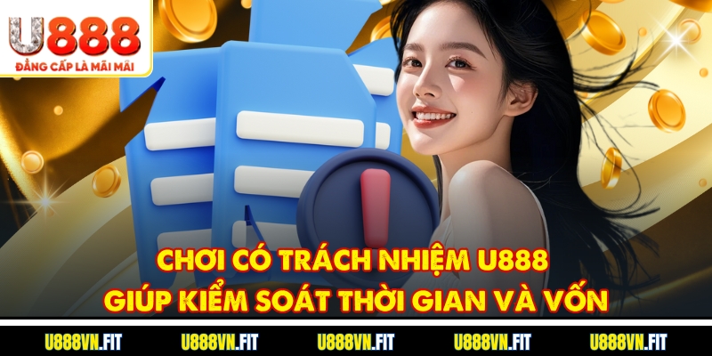 Chơi có trách nhiệm U888 giúp kiểm soát thời gian và vốn