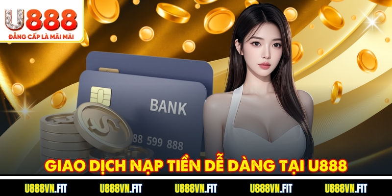 Giao dịch nạp tiền dễ dàng tại U888