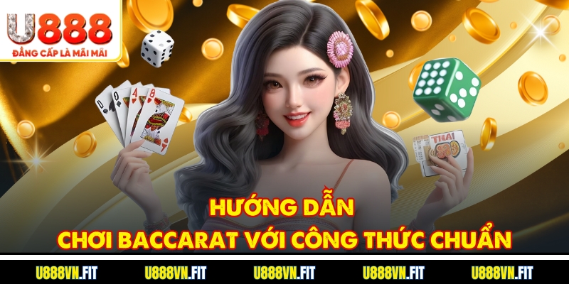 Hướng dẫn chơi Baccarat với công thức chuẩn