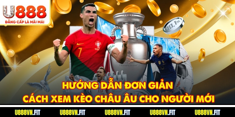 Hướng dẫn đơn giản cách xem kèo châu Âu cho người mới