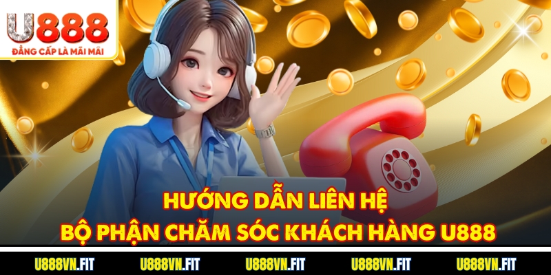 Hướng dẫn liên hệ bộ phận chăm sóc khách hàng U888