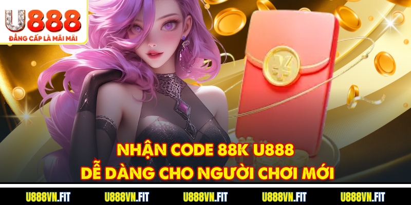 Nhận code 88k U888 dễ dàng cho người chơi mới