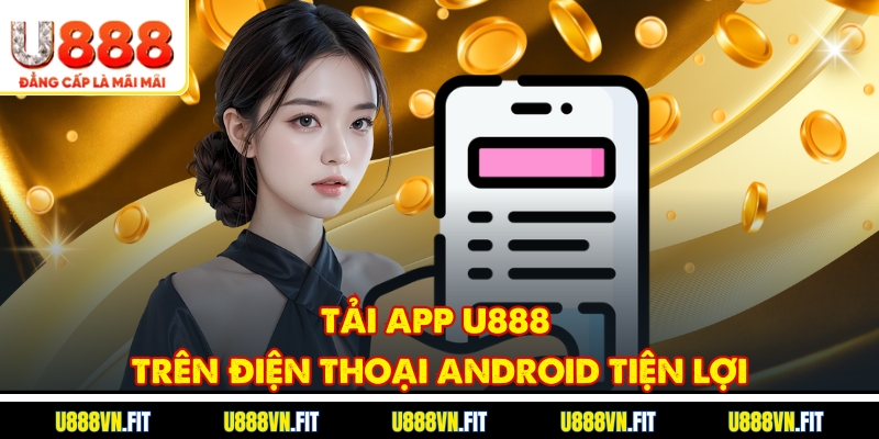 Tải app U888 trên điện thoại android tiện lợi