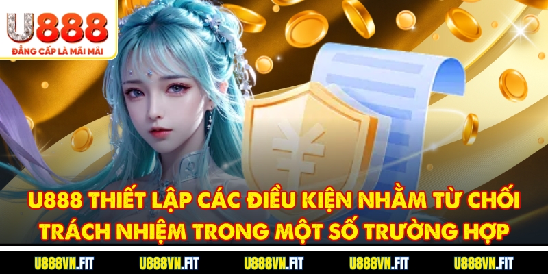 U888 thiết lập các điều kiện nhằm từ chối trách nhiệm trong một số trường hợp